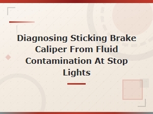Diagnosing Sticking Brake Caliper From Fluid Contamination at Stop Lights