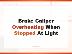 Brake Caliper Overheating at Stops Due to Dragging Brake Pads
