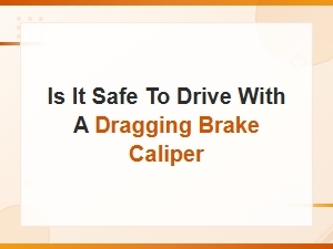 Is It Safe to Drive with a Dragging Brake Caliper? Risks and Solutions