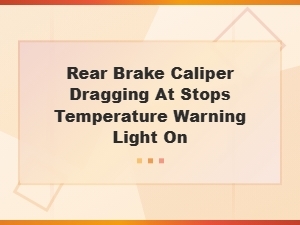 Rear Brake Caliper Dragging and Temperature Warning Light Causes