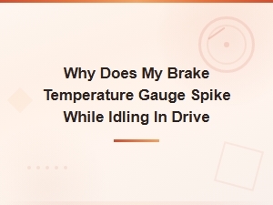 Why Does My Brake Temperature Gauge Spike While Idling in Drive