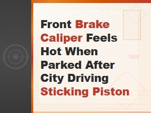 Front Brake Caliper Hot After Driving? Sticking Piston Causes & Fixes