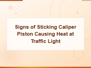 Signs of a Sticking Caliper Piston Causing Heat When Stopped